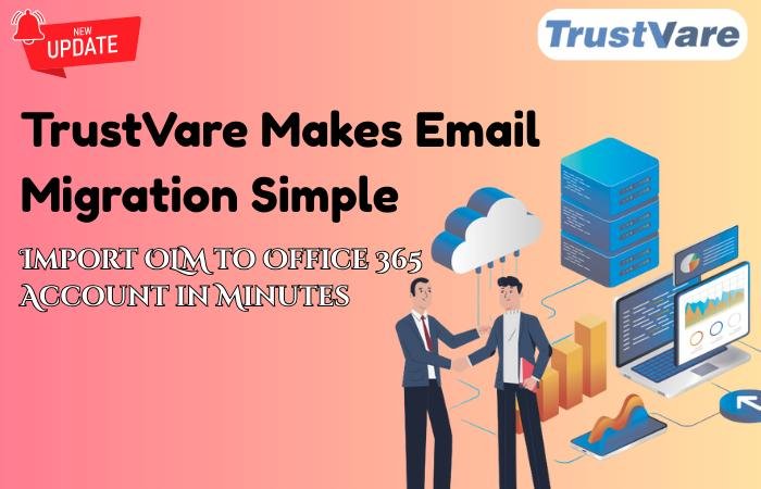 TrustVare Makes Email Migration Simple: Import OLM to Office 365