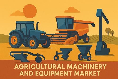 Agricultural Machinery and Equipment Market