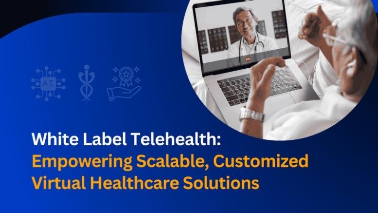White Label Telehealth: Empowering Scalable, Customized