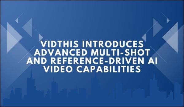 VidThis Introduces Advanced Multi-Shot and Reference-Driven